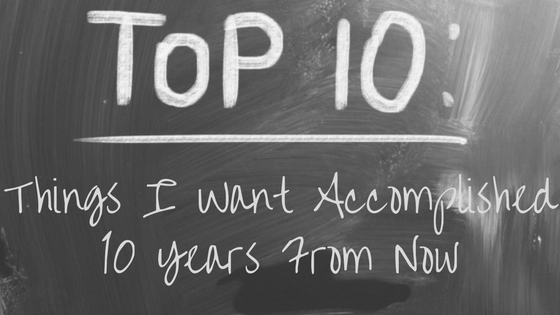 04-Top 10_ Things I Want Accomplished 10 Years from Now